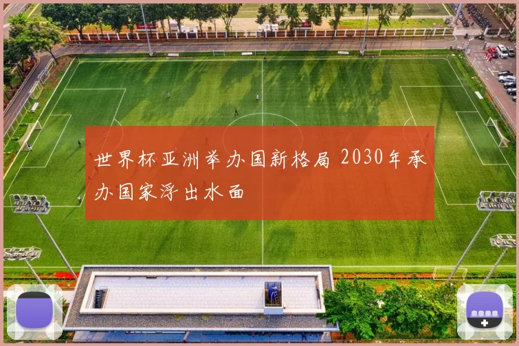 世界杯亚洲举办国新格局 2030年承办国家浮出水面