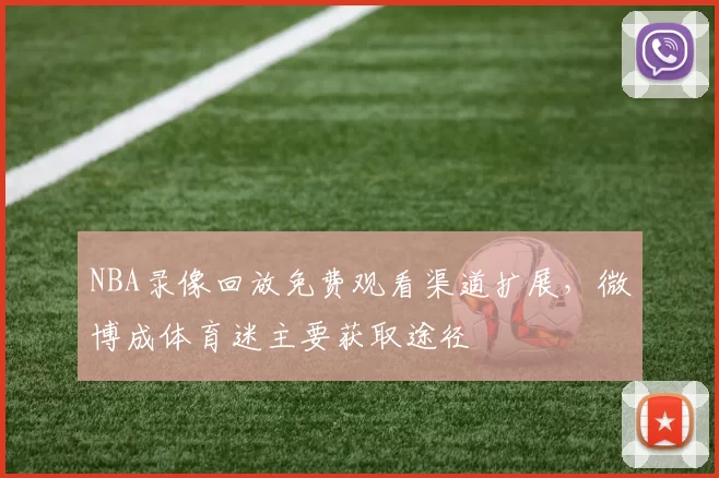 NBA录像回放免费观看渠道扩展，微博成体育迷主要获取途径