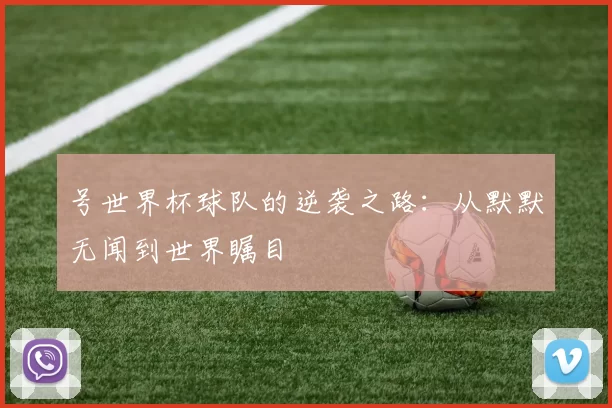 号世界杯球队的逆袭之路：从默默无闻到世界瞩目