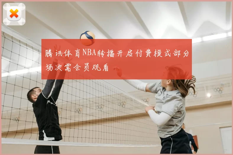 腾讯体育NBA转播开启付费模式部分场次需会员观看