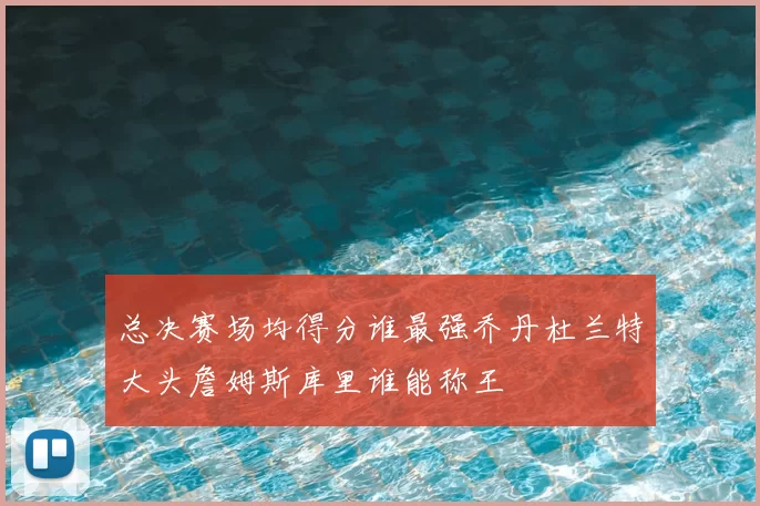 总决赛场均得分谁最强乔丹杜兰特大头詹姆斯库里谁能称王
