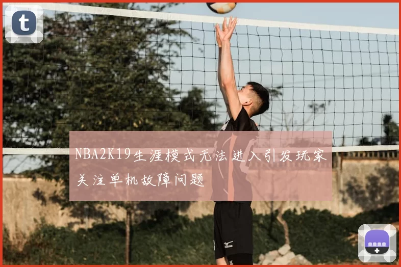NBA2K19生涯模式无法进入引发玩家关注单机故障问题