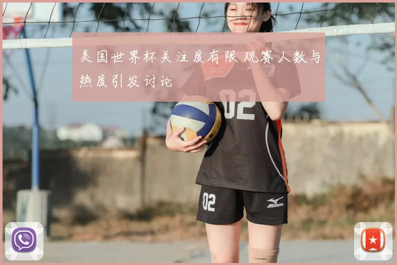 美国世界杯关注度有限 观赛人数与热度引发讨论