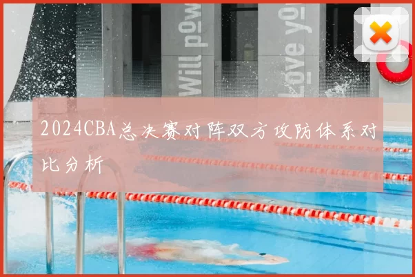 2024CBA总决赛对阵双方攻防体系对比分析