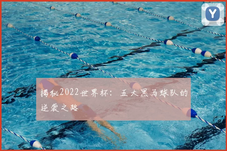 揭秘2022世界杯：五大黑马球队的逆袭之路