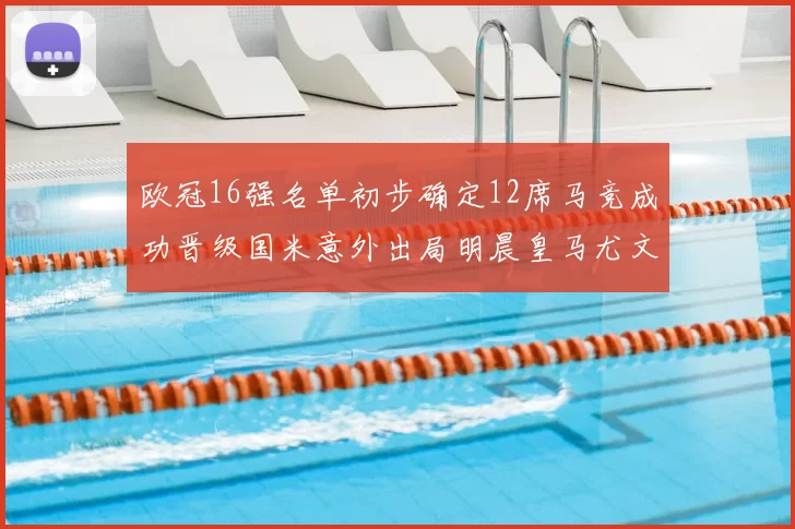 欧冠16强名单初步确定12席马竞成功晋级国米意外出局明晨皇马尤文巴黎争夺晋级资格