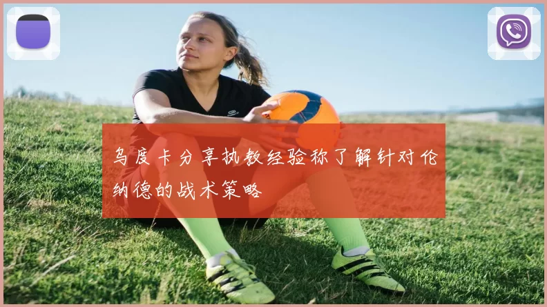 乌度卡分享执教经验称了解针对伦纳德的战术策略