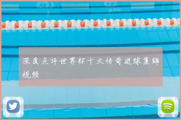 深度点评世界杯十大传奇进球集锦视频