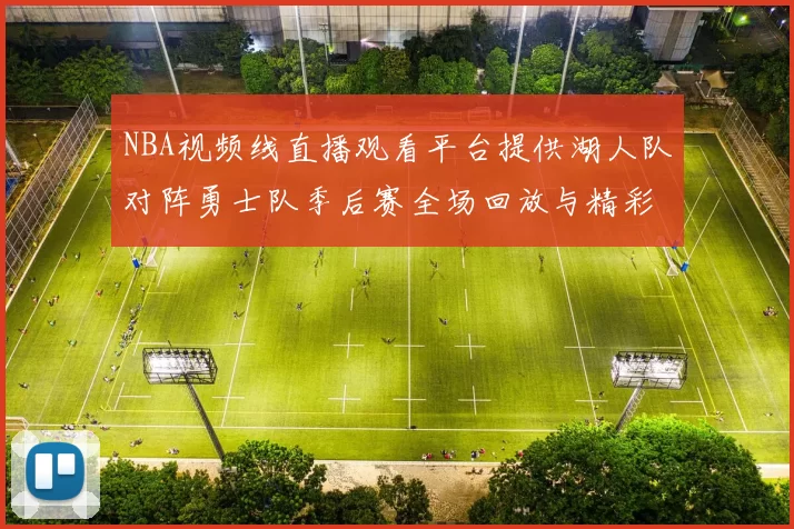 NBA视频线直播观看平台提供湖人队对阵勇士队季后赛全场回放与精彩集锦