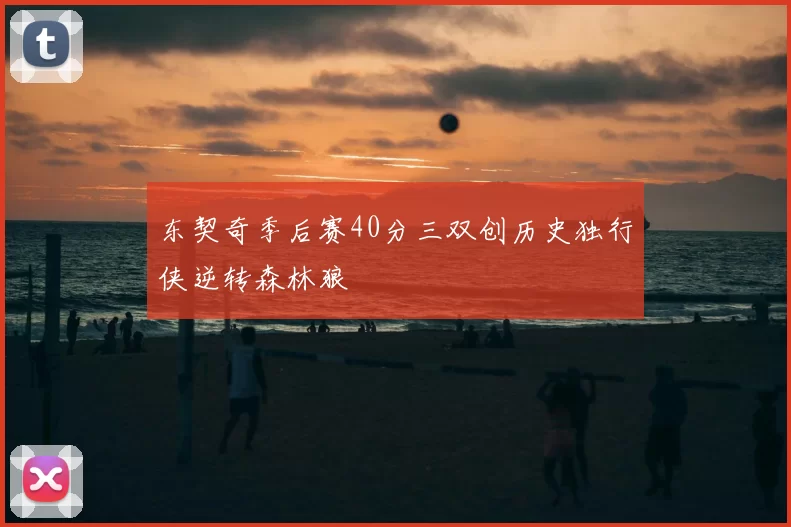 东契奇季后赛40分三双创历史独行侠逆转森林狼